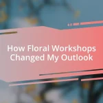 How Floral Workshops Changed My Outlook