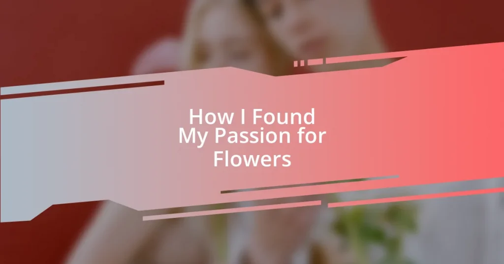 How I Found My Passion for Flowers