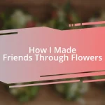 How I Made Friends Through Flowers