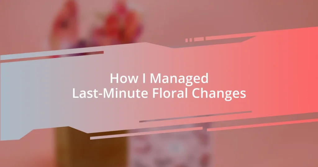 How I Managed Last-Minute Floral Changes