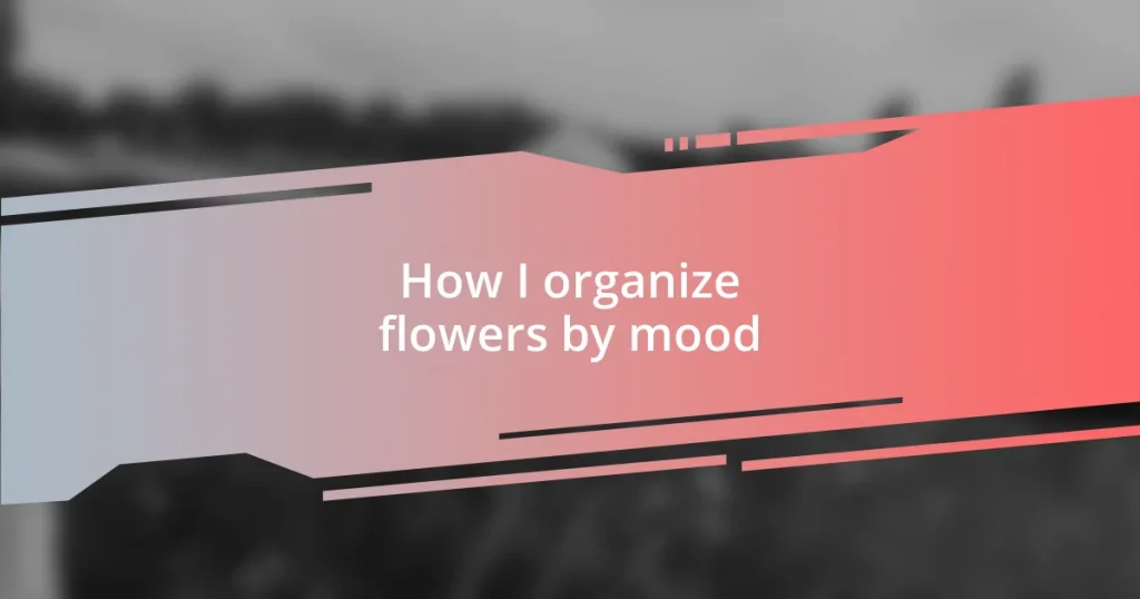 How I organize flowers by mood