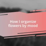 How I organize flowers by mood