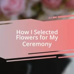 How I Selected Flowers for My Ceremony