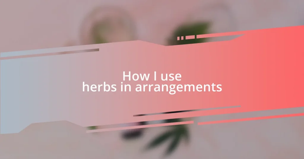 How I use herbs in arrangements