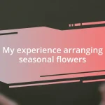 My experience arranging seasonal flowers