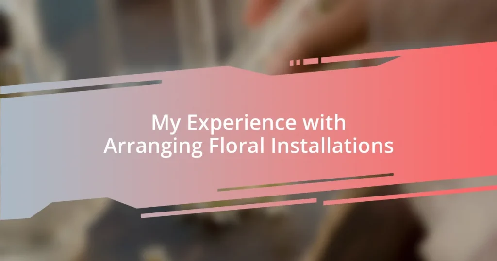 My Experience with Arranging Floral Installations