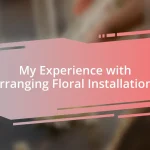 My Experience with Arranging Floral Installations