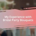 My Experience with Bridal Party Bouquets