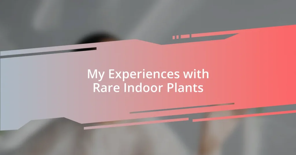 My Experiences with Rare Indoor Plants