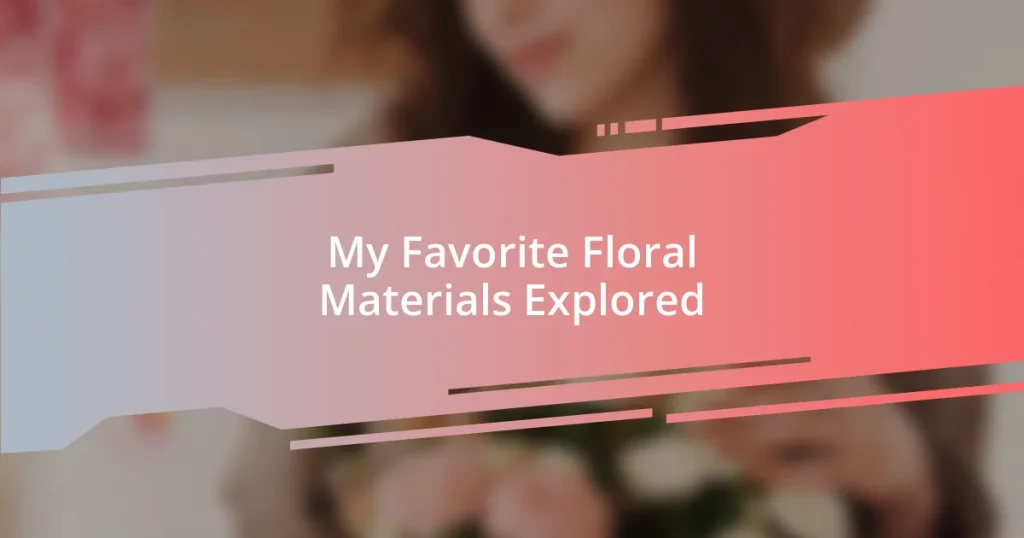 My Favorite Floral Materials Explored