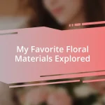 My Favorite Floral Materials Explored