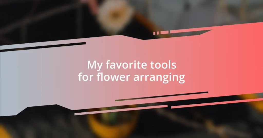 My favorite tools for flower arranging