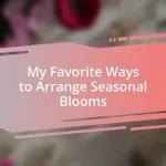 My Favorite Ways to Arrange Seasonal Blooms