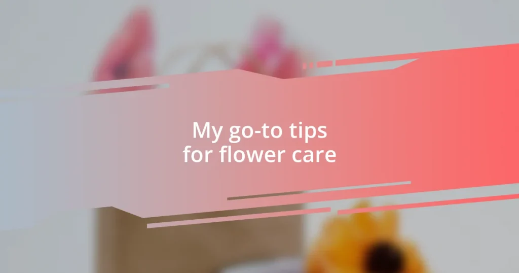 My go-to tips for flower care