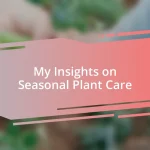 My Insights on Seasonal Plant Care