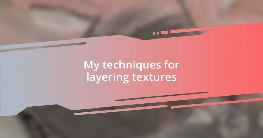 My techniques for layering textures