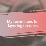 My techniques for layering textures