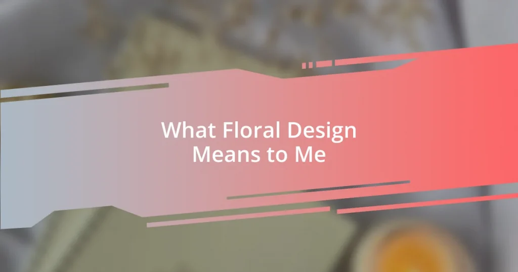 What Floral Design Means to Me