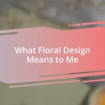 What Floral Design Means to Me