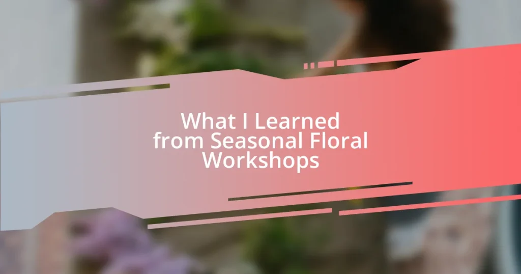 What I Learned from Seasonal Floral Workshops