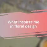 What inspires me in floral design