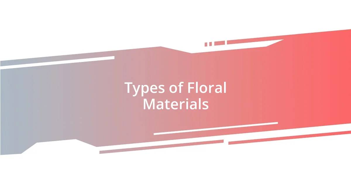 Types of Floral Materials